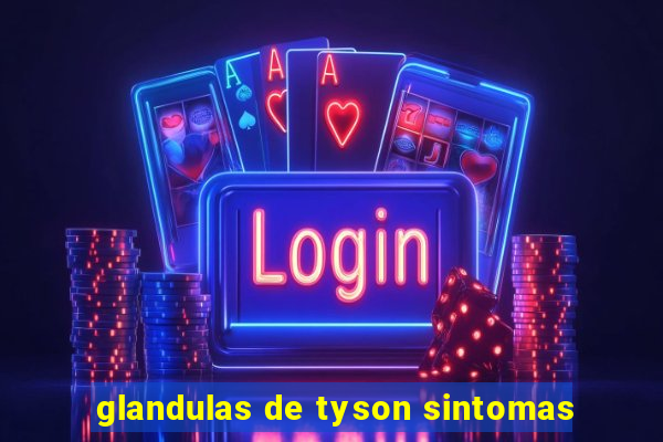 glandulas de tyson sintomas