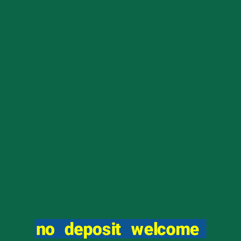 no deposit welcome bonus casino