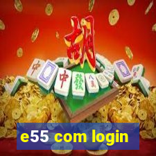 e55 com login