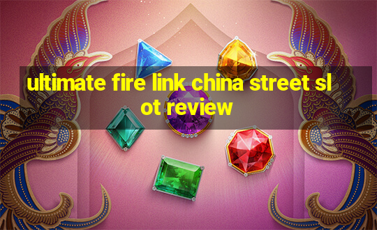 ultimate fire link china street slot review