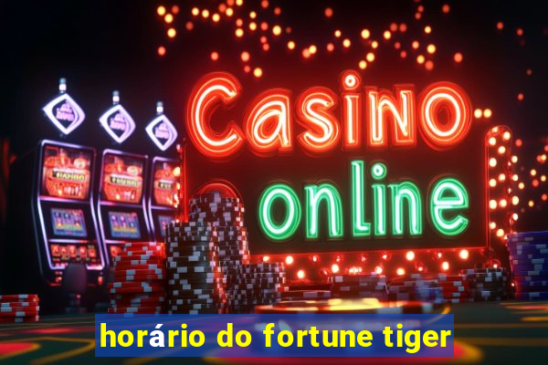 horário do fortune tiger