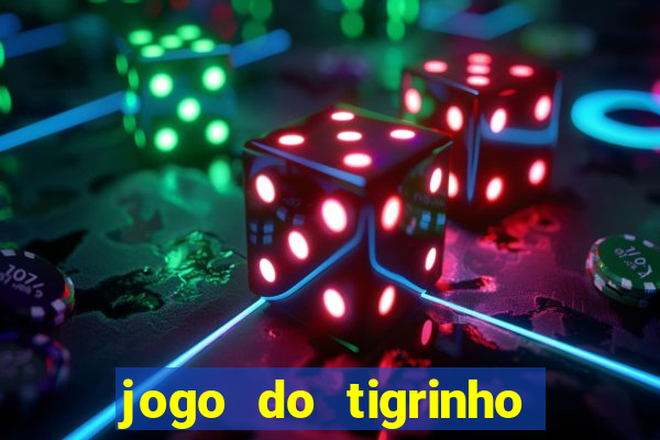 jogo do tigrinho de ganhar dinheiro