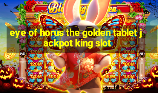 eye of horus the golden tablet jackpot king slot