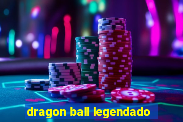 dragon ball legendado