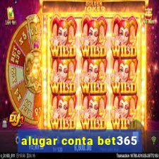 alugar conta bet365