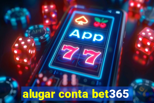 alugar conta bet365