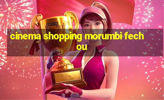 cinema shopping morumbi fechou