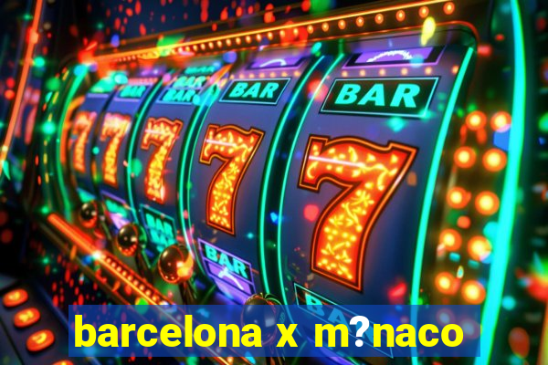 barcelona x m?naco