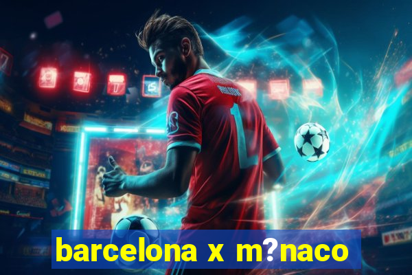 barcelona x m?naco