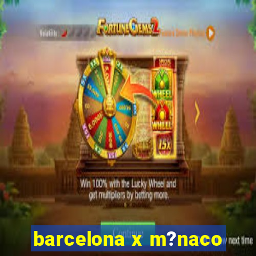 barcelona x m?naco