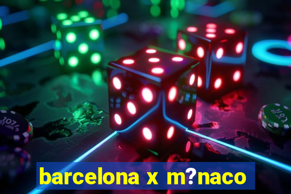 barcelona x m?naco