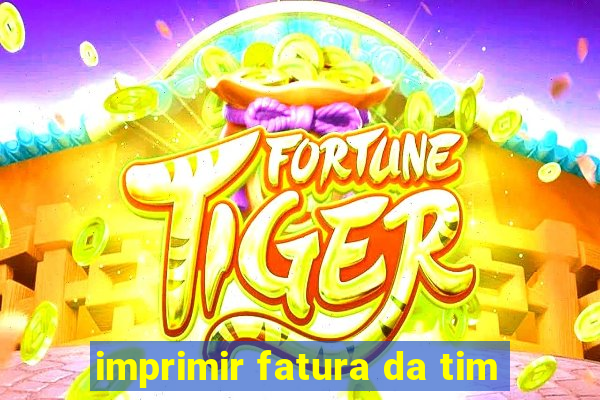 imprimir fatura da tim