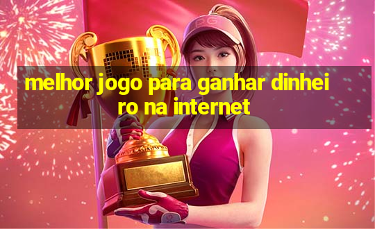 melhor jogo para ganhar dinheiro na internet