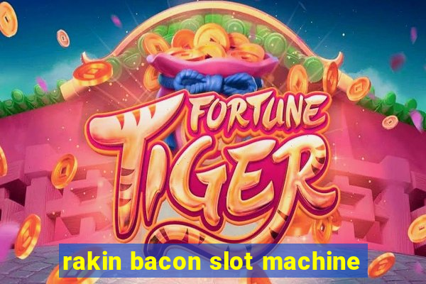 rakin bacon slot machine