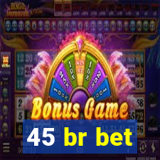 45 br bet