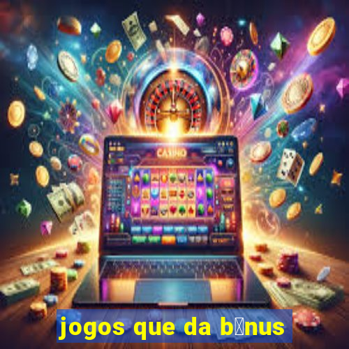 jogos que da b么nus