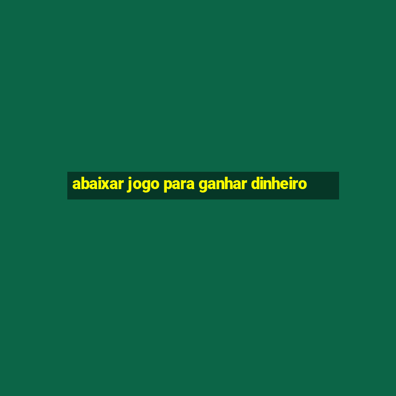 abaixar jogo para ganhar dinheiro