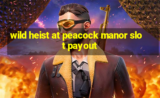 wild heist at peacock manor slot payout