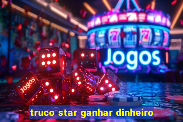 truco star ganhar dinheiro