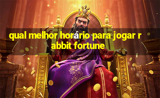 qual melhor horário para jogar rabbit fortune