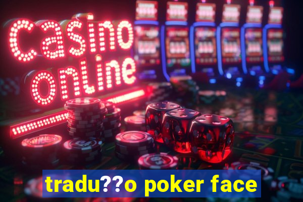 tradu??o poker face