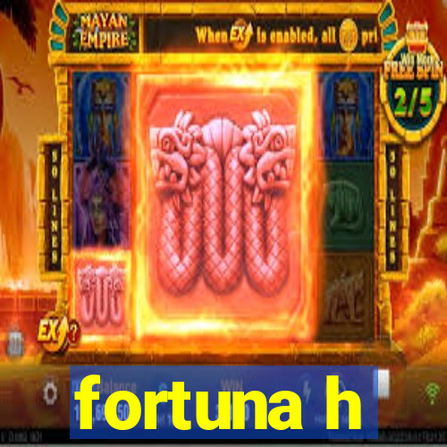 fortuna h