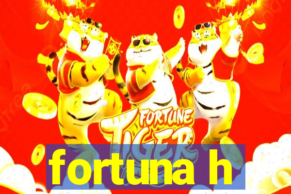 fortuna h