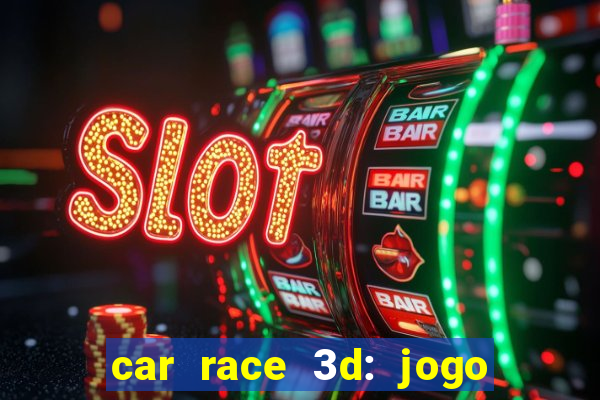 car race 3d: jogo de carros