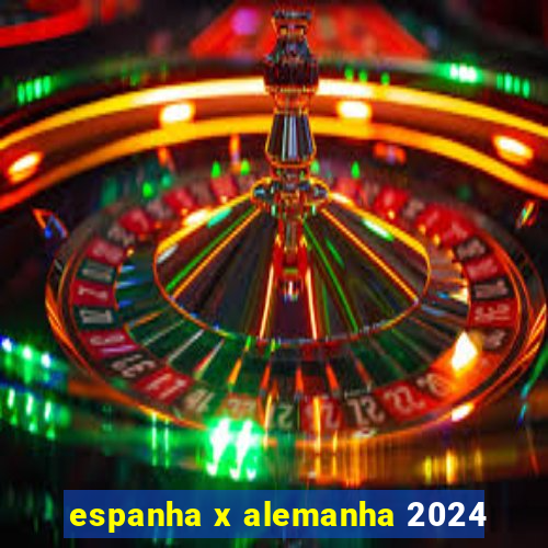 espanha x alemanha 2024