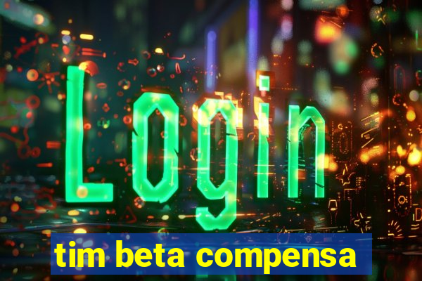 tim beta compensa