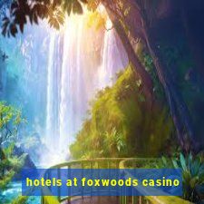 hotels at foxwoods casino