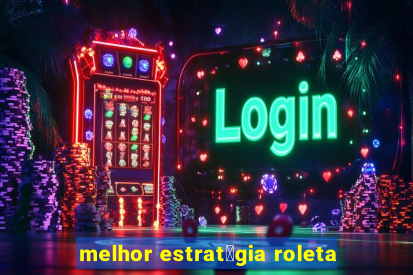 melhor estrat茅gia roleta