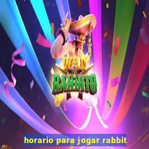 horario para jogar rabbit