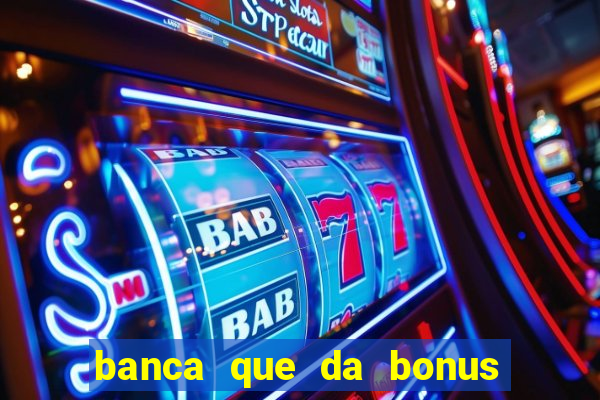 banca que da bonus no cadastro