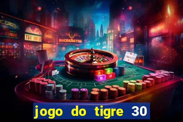 jogo do tigre 30 reais grátis