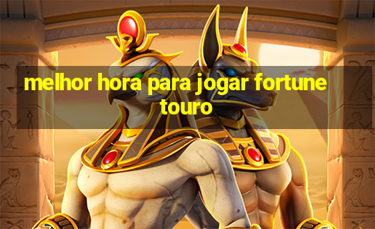 melhor hora para jogar fortune touro