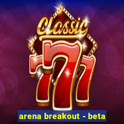 arena breakout - beta