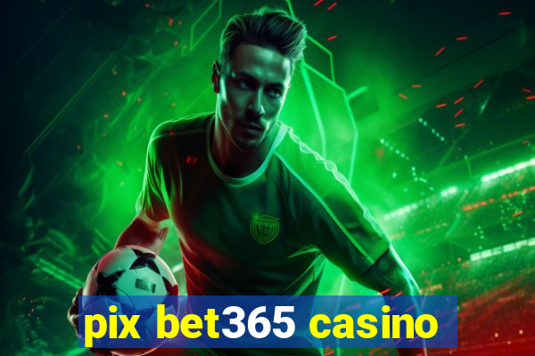 pix bet365 casino