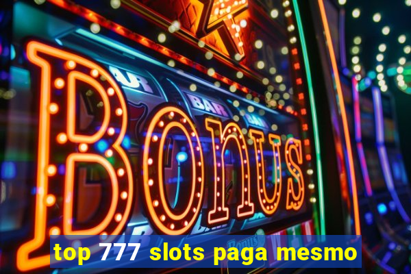 top 777 slots paga mesmo