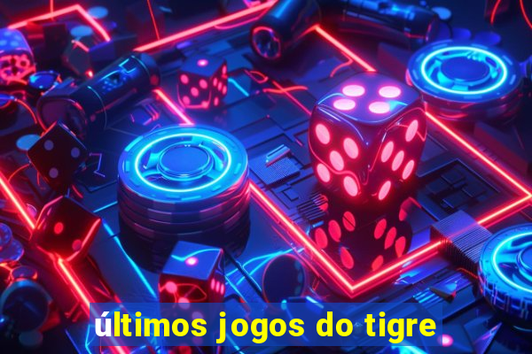 últimos jogos do tigre