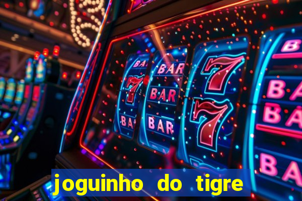 joguinho do tigre que dá dinheiro