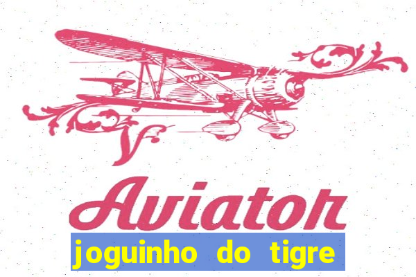 joguinho do tigre que dá dinheiro