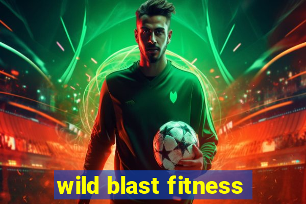 wild blast fitness