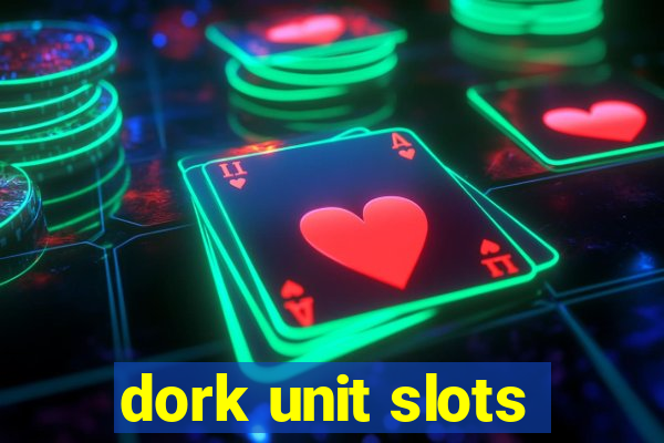 dork unit slots