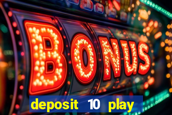 deposit 10 play with 40 casino