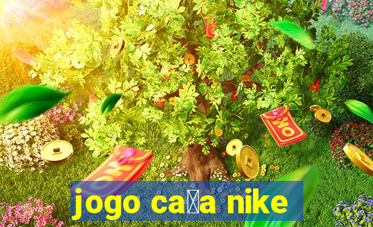 jogo ca莽a nike