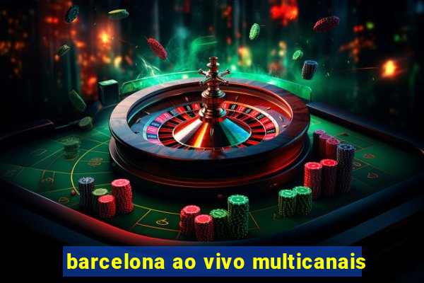 barcelona ao vivo multicanais