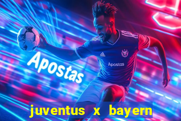 juventus x bayern de munique