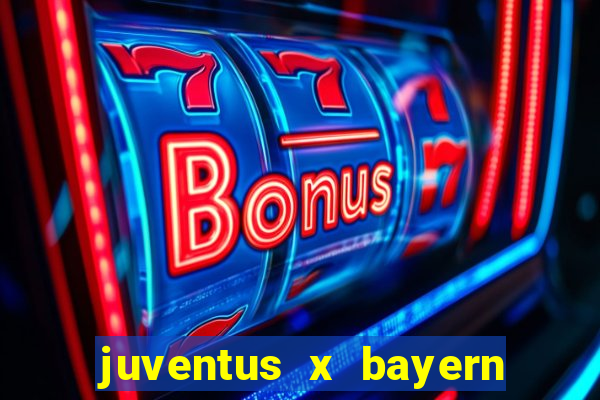 juventus x bayern de munique