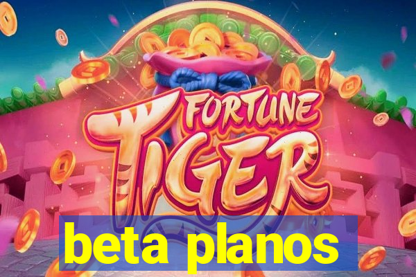 beta planos